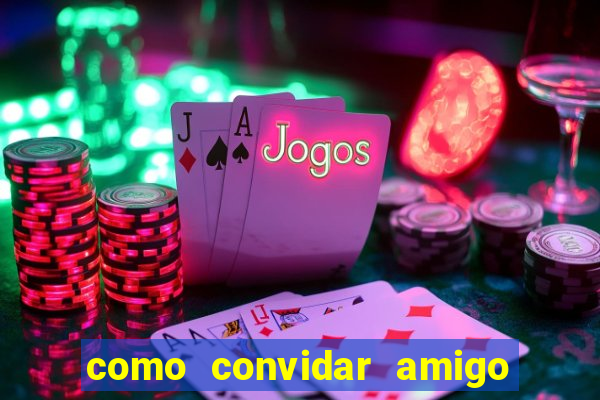 como convidar amigo estrela bet